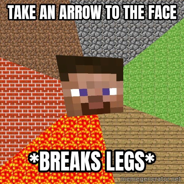 Minecraft Guy meme: Take an arrow to the face / *Breaks Legs*