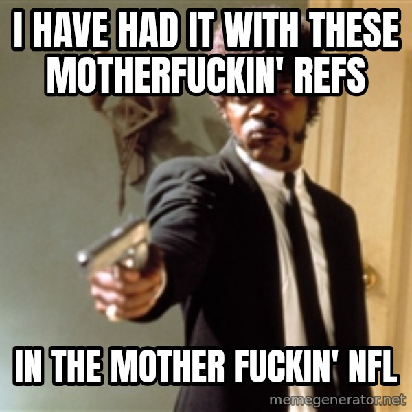 Samuel L Jackson meme: i have had it with these motherfuckin' refs / in the mother fuckin' nfl