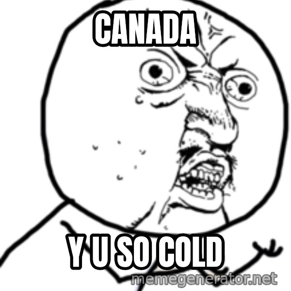 Y U No meme: Canada / y u so cold