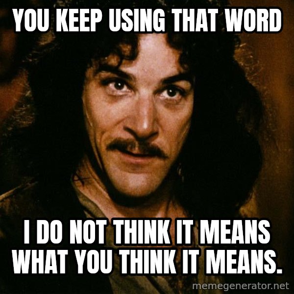 Inigo Montoya meme: You keep using that word / i do not think it means what you think it means.