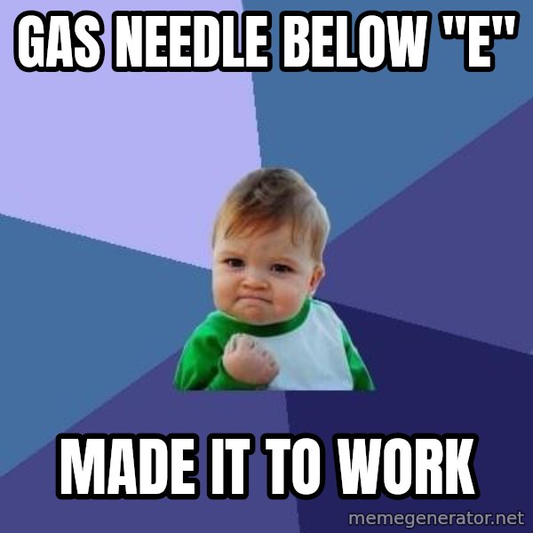 Success Kid meme: gas Needle below "e" / made it to work