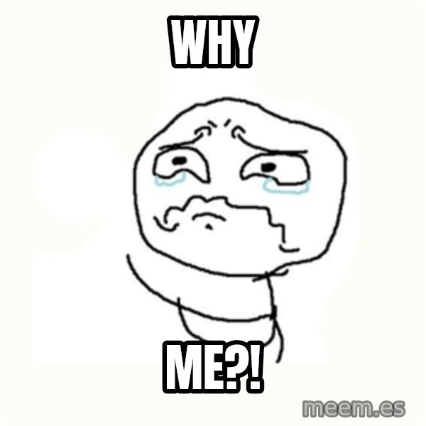 crying meme meme: Why / ME?!