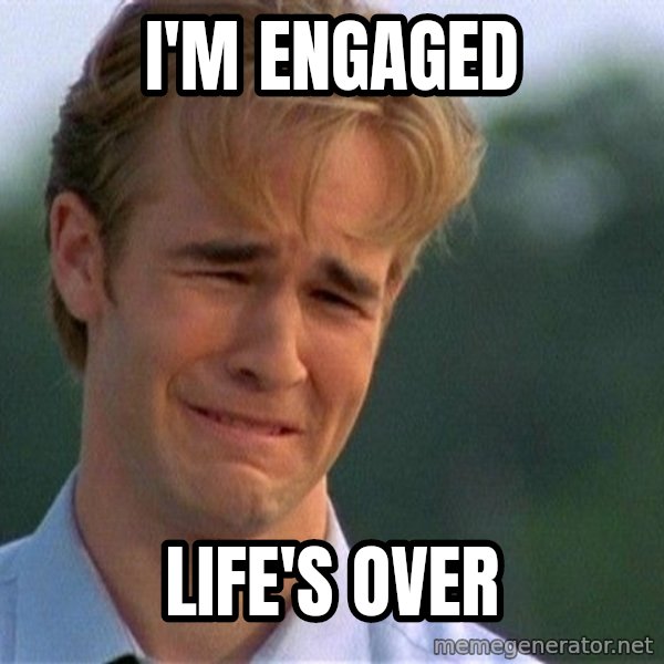Dawson Crying meme: i'm engaged / life's over