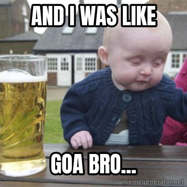 drunk baby 1 meme: And i was like / Goa bro...