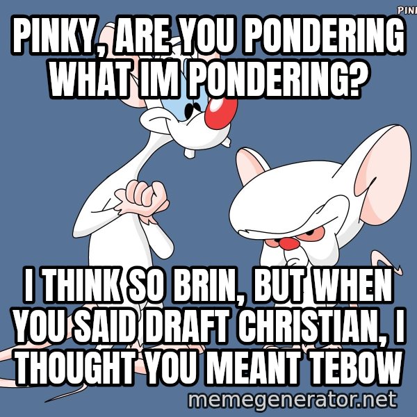 Pinky And The Brain meme: PINKY, ARE YOU PONDERING WHAT IM PONDERING? / I THINK SO BRIN, BUT WHEN YOU SAID DRAFT CHRISTIAN, I THOUGHT YOU MEANT TEBOW