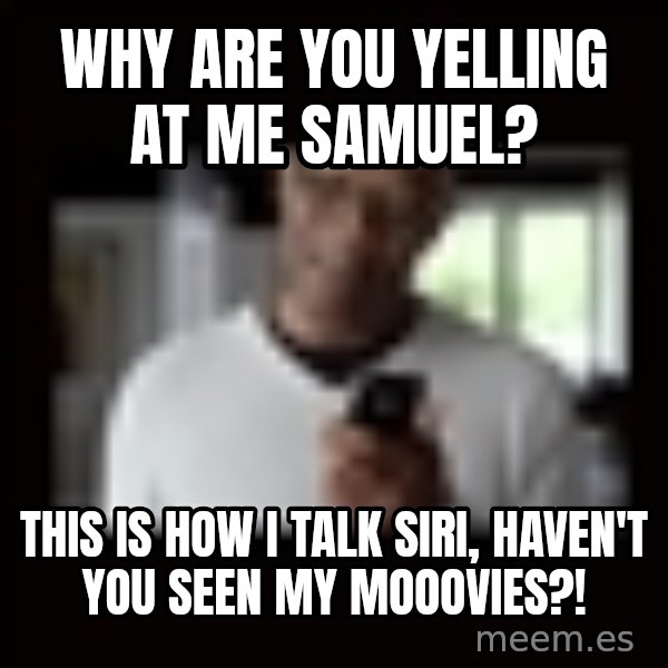 Samuel L Jackson Siri meme: Why are you yelling at me Samuel? / This is how I talk siri, haven't you seen my mooovies?!