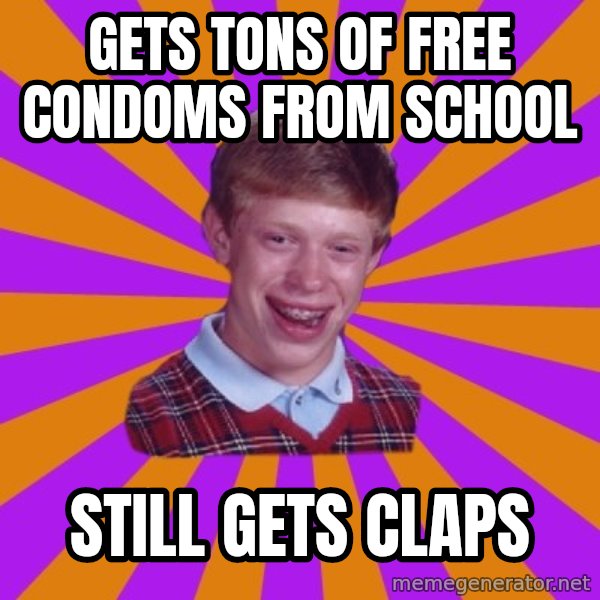 Unlucky Brian Strikes Again meme: Gets tons of free condoms from school / still gets claps