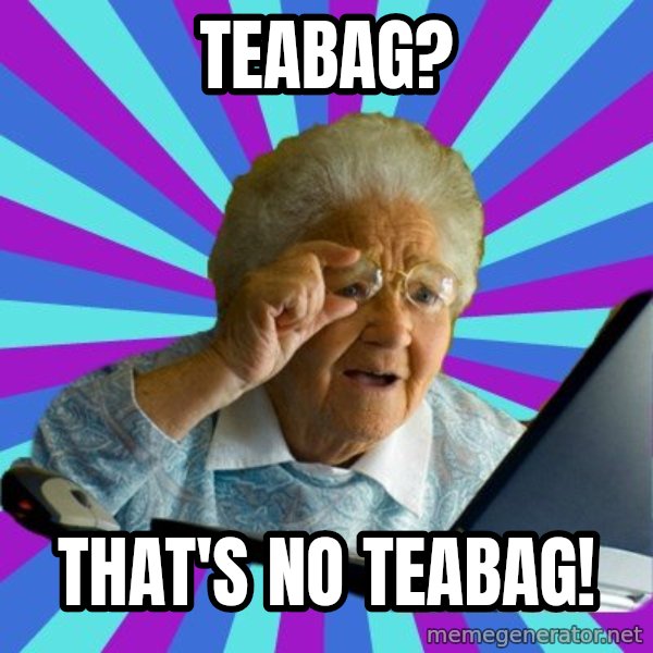 old lady meme: teabag? / That's no teabag!