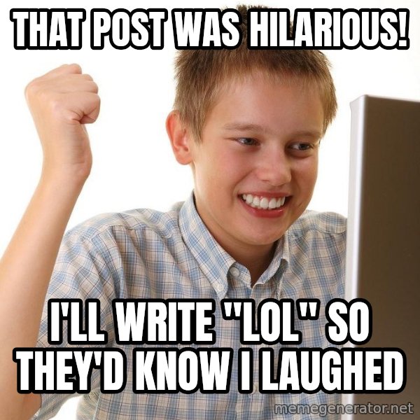First Day on the internet kid meme: that post was hilarious! / i'll write "lol" so they'd know i laughed