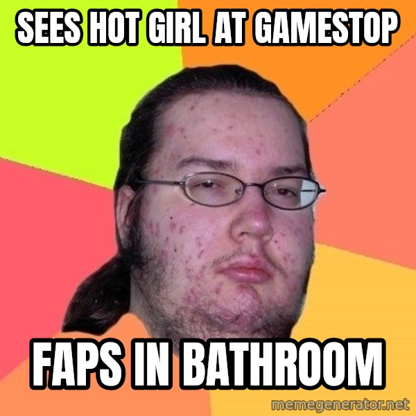 gordo granudo meme: Sees hot girl at gamestop / faps in bathroom