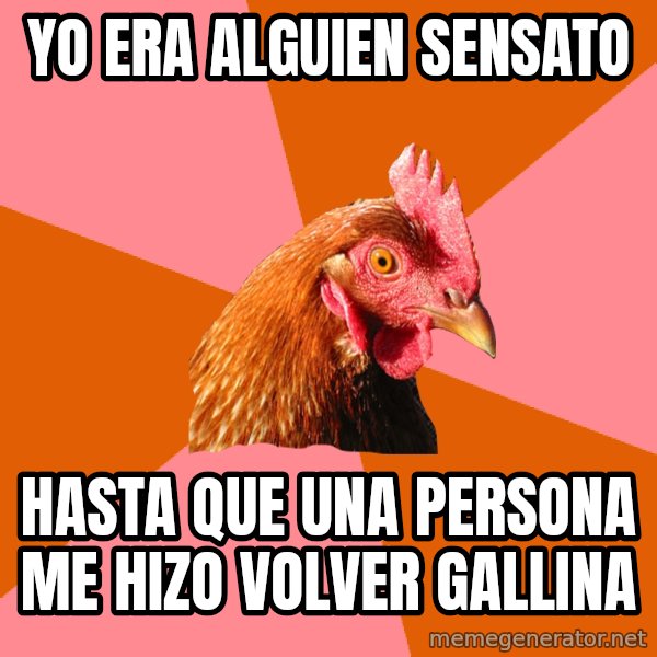 Anti Joke Chicken meme: yo era alguien sensato / hasta  que una persona me hizo volver gallina