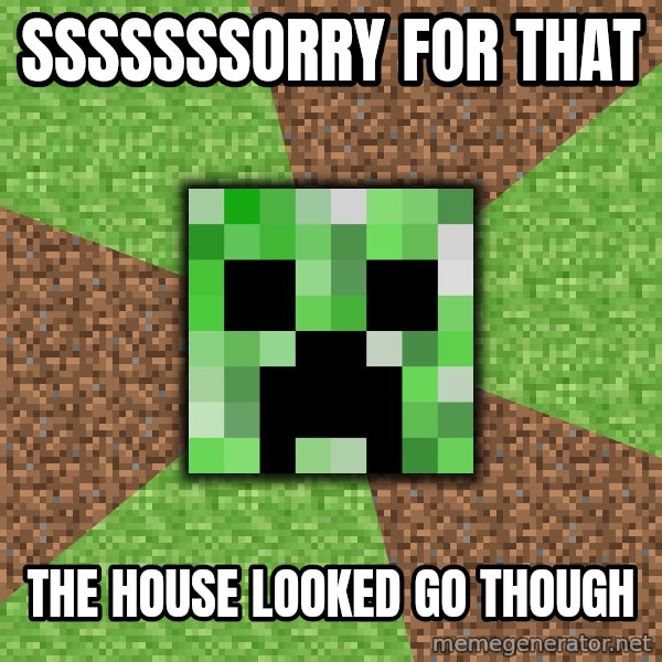 Minecraft Creeper meme: sssssssorry for that / the house looked go though