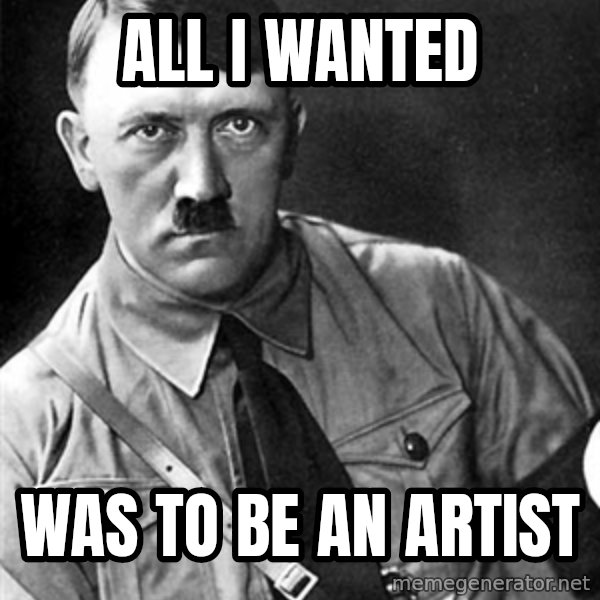 Hitler meme: All I wanted / was to be an artist