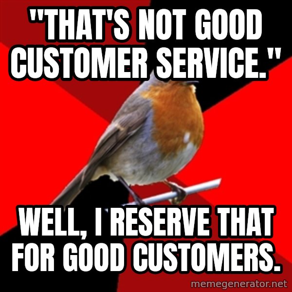 Retail Robin meme: "that's not good customer service." / well, i reserve that for good customers.
