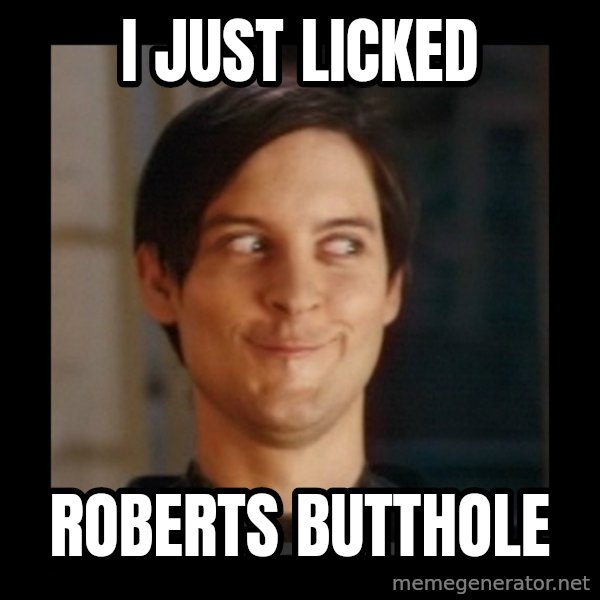 Tobey_Maguire meme: I just licked / Roberts butthole