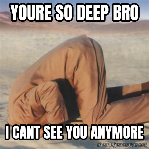 you're so deep meme: youre so deep bro / i cant see you anymore