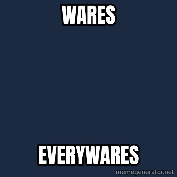 X, X Everywhere  meme: wares / everywares