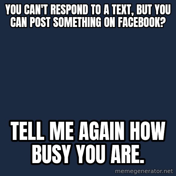 Willy Wonka meme: You can't respond to a text, but you can post something on facebook? / Tell me again how busy you are.