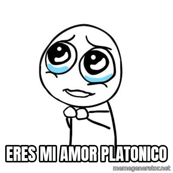 pleaseguy  meme: eres mi amor platonico