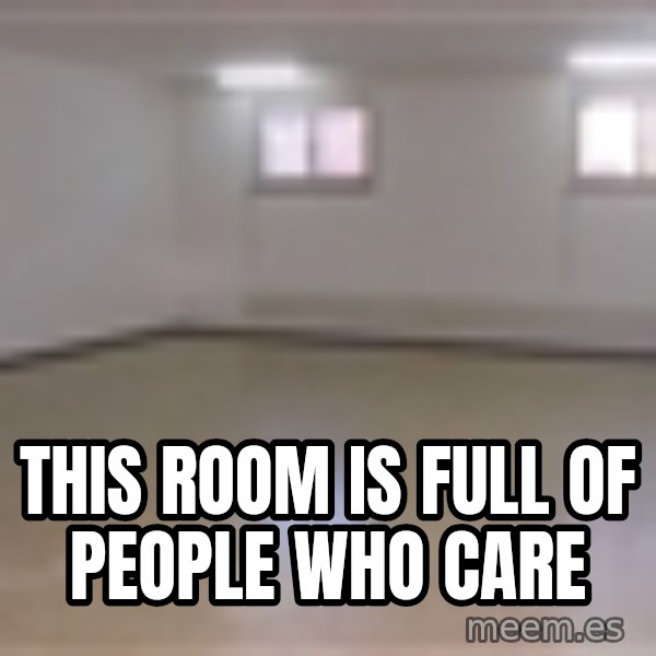 Empty Room2 meme: THIS ROOM IS FULL OF PEOPLE WHO CARE