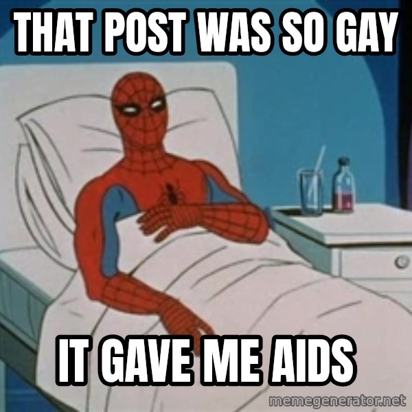 spiderman hospital meme: that post was so gay / it gave me aids