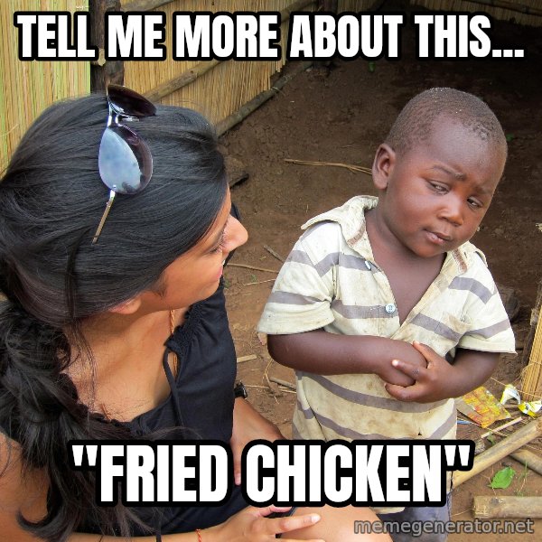 Skeptical African Child meme: TELL ME MORE ABOUT THIS... / "FRIED CHICKEN"