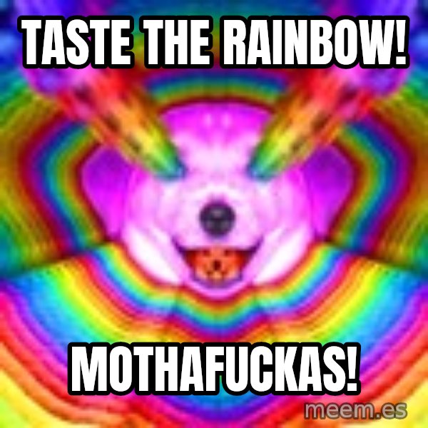 Final Advice Dog meme: taste the rainbow! / mothafuckas!