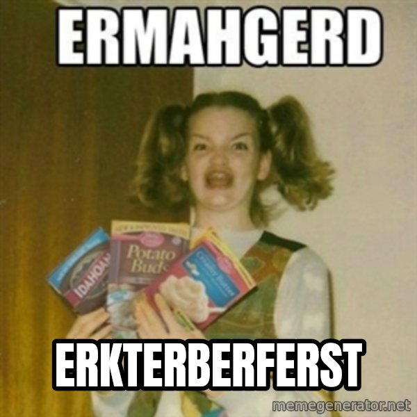 Ermahgerd meme: Erkterberferst