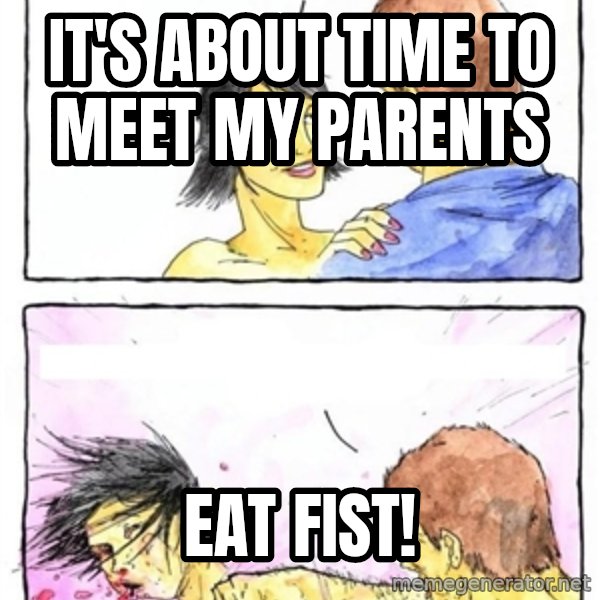 Alpha Boyfriend meme: It's about time to meet my parents / eat fist!