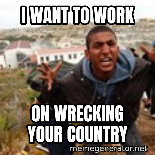 Muslim Immigrant meme: i want to work / on wrecking your country