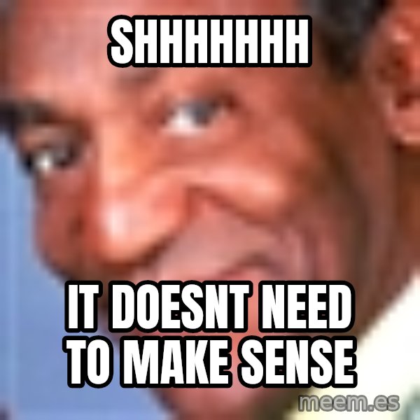 Creepy bill cosby meme: SHHHHHHH / IT DOESNT NEED TO MAKE SENSE