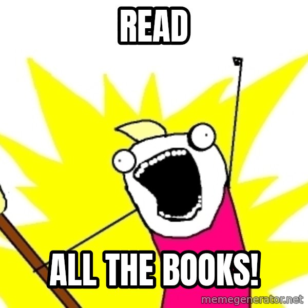 X ALL THE THINGS meme: READ / all the books!