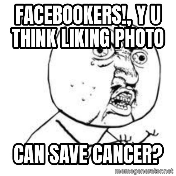 Y U SO meme: facebookers!, y u think liking photo / can save cancer?