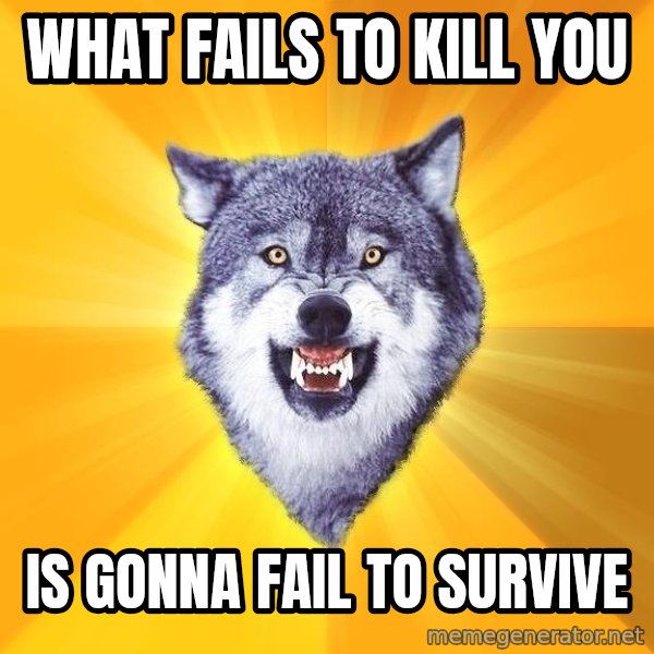Courage Wolf meme: what fails to kill you / is gonna fail to survive