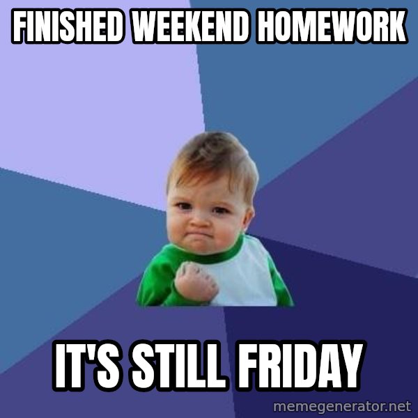 Success Kid meme: Finished weekend homework / it's still friday