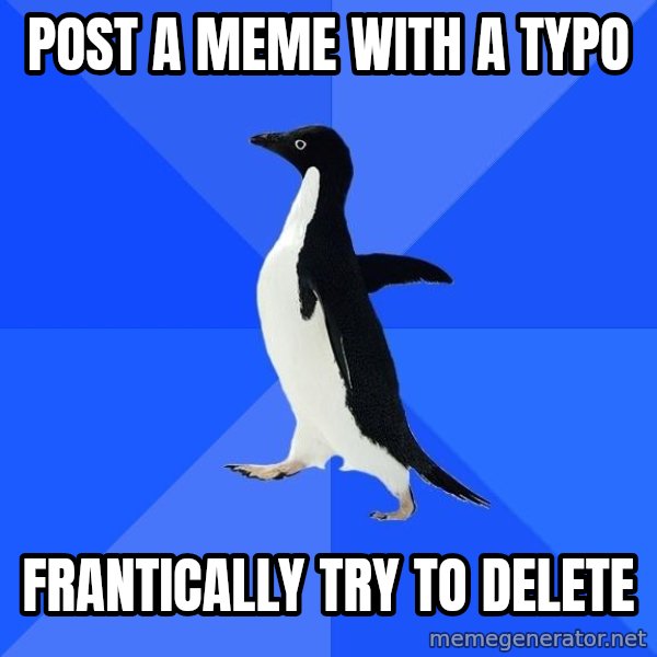 Socially Awkward Penguin meme: post a meme with a typo / frantically try to delete