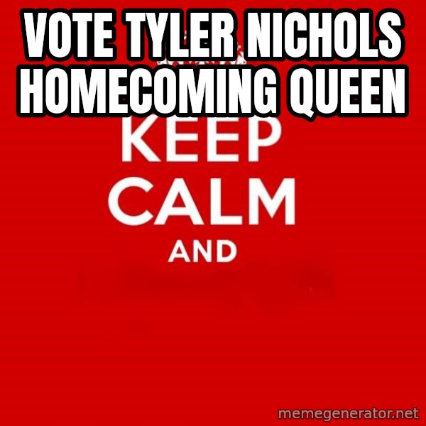Keep Calm 2 meme: vote tyler nichols homecoming queen