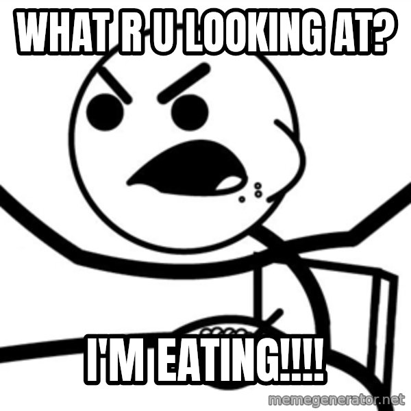 Cereal Guy Furiuos meme: WHat r u looking at? / i'm eating!!!!