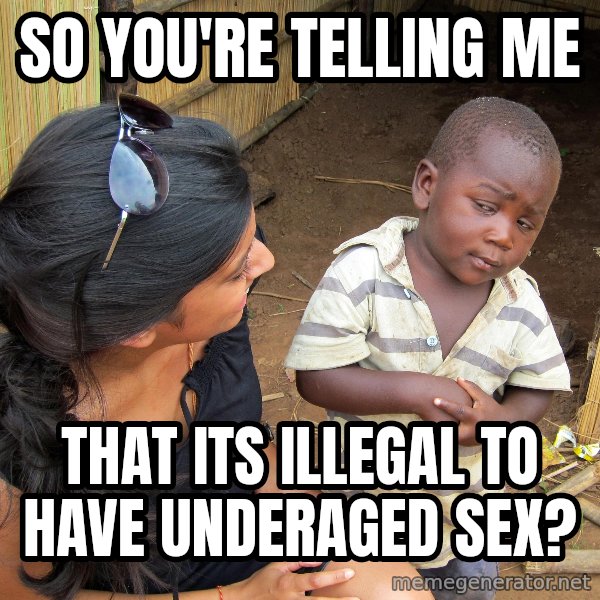 Skeptical African Child meme: so you're telling me / that its illegal to have underaged sex?