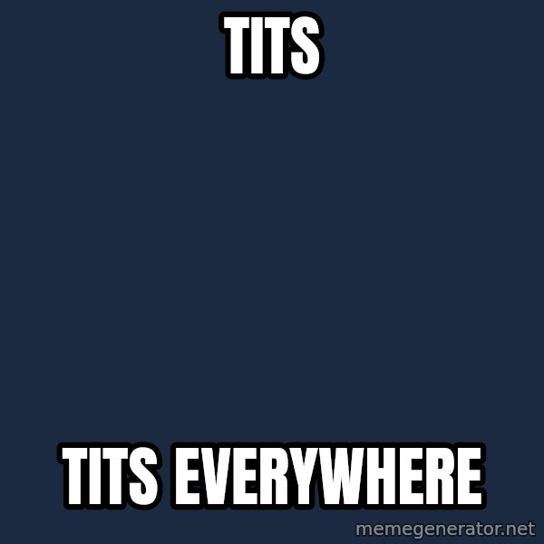 X, X Everywhere  meme: TITS / TITS EVERYWHERE