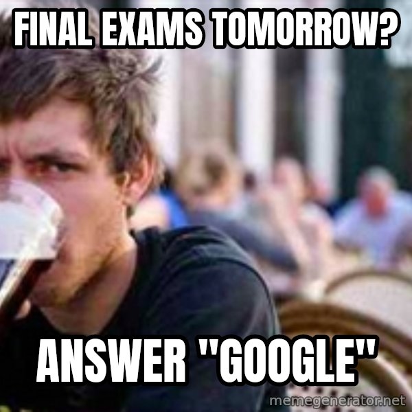 The Lazy College Senior meme: Final exams tomorrow? / answer "google"