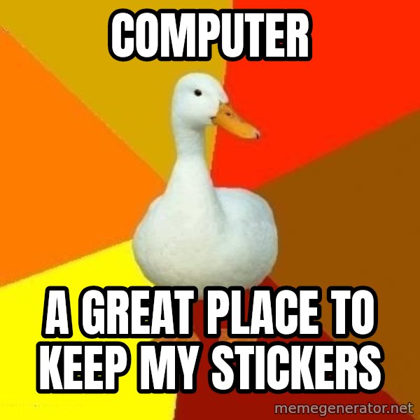 Technologically Impaired Duck meme: computer / a great place to keep my stickers