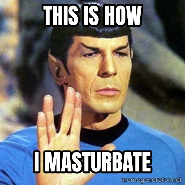 Spock meme: this is how / i masturbate