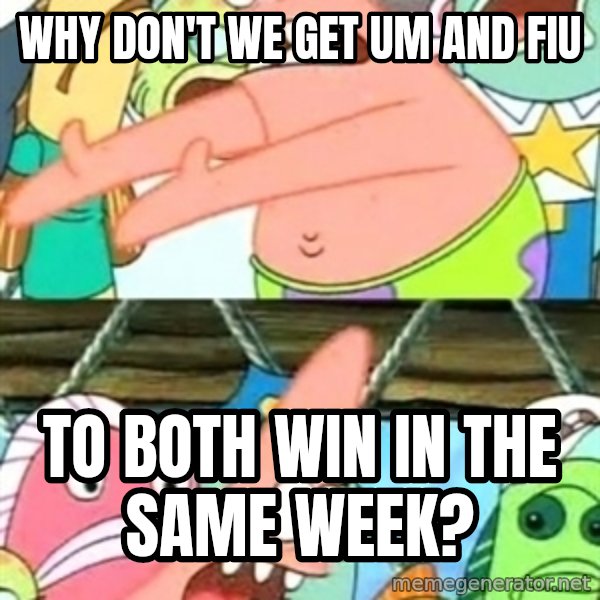 Push it Somewhere Else Patrick meme: why don't we get um and fiu / to both win in the same week?
