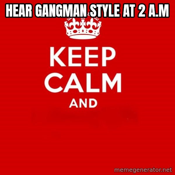 Keep Calm 2 meme: Hear gangman style at 2 a.m