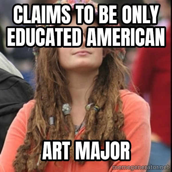 College Liberal meme: Claims to be only educated american / art major