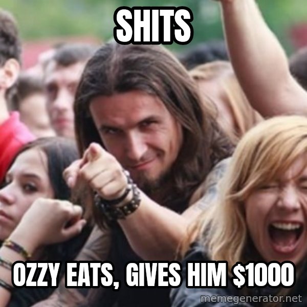 Ridiculously Photogenic Metalhead meme: Shits / Ozzy eats, gives him $1000