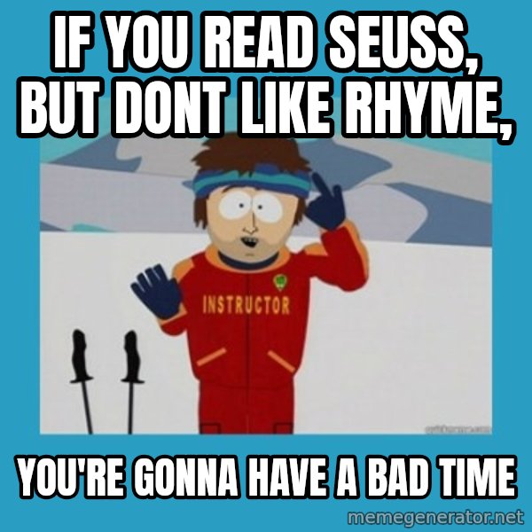 SouthPark Bad Time meme meme: If you read seuss, but dont like rhyme, / you're gonna have a bad time