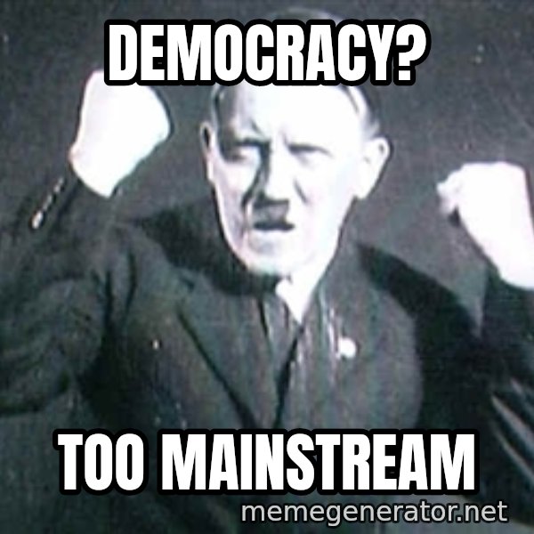 Successful Hitler meme: DEMOCRACY? / TOO MAINSTREAM