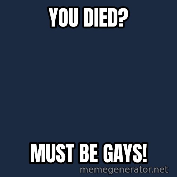 Fred Phelps meme: you died? / must be gays!